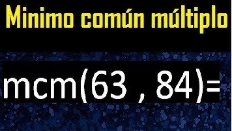 Minimo comun multiplo de 63 y 84 . mcm 63 y 84