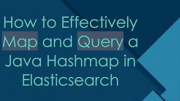 How to Effectively Map and Query a Java Hashmap in Elasticsearch