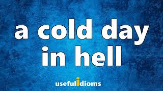 Useful Idioms 213: A cold day in hell