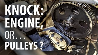 Engine knock & rattle: accessory belt pulleys or engine internals?