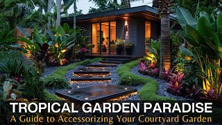 Creating Your Tropical Garden Paradise A Guide To Accessorizing Your Courtyard Garden