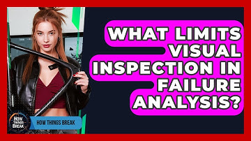 What Limits Visual Inspection In Failure Analysis? - How Things Break