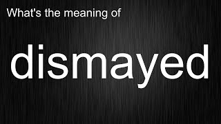 What's the meaning of dismayed, How to pronounce dismayed