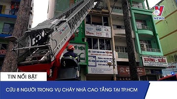 Nghẹt Thở Giải Cứu 8 Người Trong Vụ Cháy Nhà Cao Tầng Tại TP HCM - VNEWS