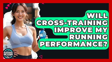 Will Cross-training Improve My Running Performance? - Running Beyond Limits