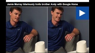 Famous Jamie Murray hilariously trolls brother Andy with Google Home Wealth
