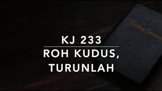 Video thumbnail of "KJ 233 Roh Kudus, Turunlah - Kidung Jemaat"