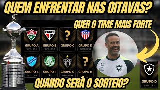 O BOTAFOGO PODE PEGAR QUEM NAS OITAVAS DA LIBERTADORES? | QUATRO BRASILEIROS NO CAMINHO | SORTEIO?