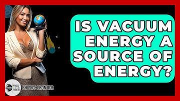 Is Vacuum Energy A Source Of Energy? - Physics Frontier