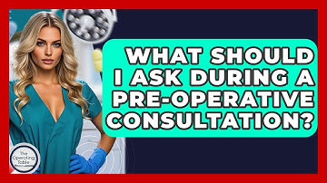 What Should I Ask During A Pre-operative Consultation? - The Operating Table
