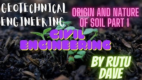 ORIGIN AND NATURE OF SOIL PART 1 | GTE | GTU | SEM 3 | RUTU DAVE | RCIVILENGG