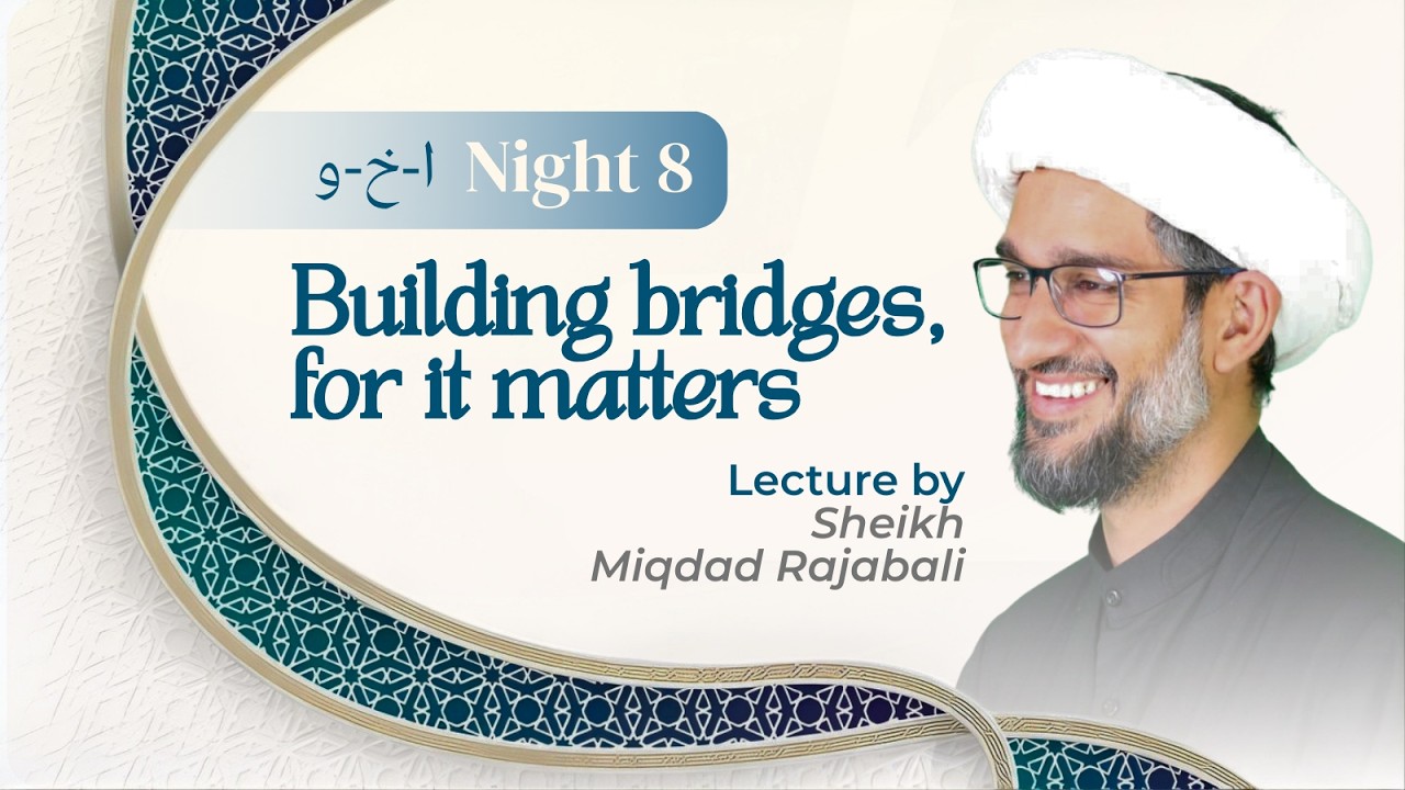 Eve 8th Ramadhan 1447 - Night 8 - Building bridges, for it matters - Sheikh Miqdad Rajabali