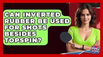 Can Inverted Rubber Be Used For Shots Besides Topspin? - Ping Pong Prodigy
