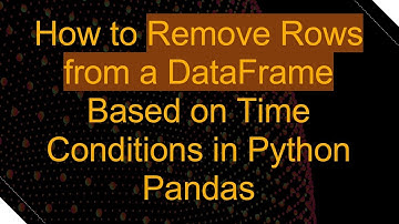 How to Remove Rows from a DataFrame Based on Time Conditions in Python Pandas