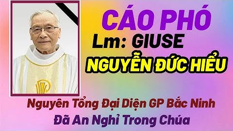 🔴 CÁO PHÓ CHA CỐ GIUSE NGUYỄN ĐỨC HIỂU - NGUYÊN TỔNG ĐẠI DIỆN  GP BẮC NINH  ĐÃ VỀ NHÀ  CHÚA
