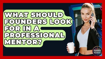 What Should Founders Look For In A Professional Mentor? - Founders Supporting Founders