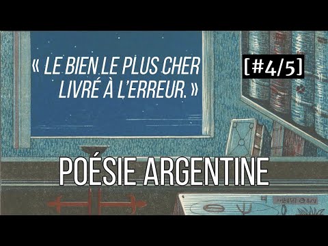 « LE BIEN LE PLUS CHER LIVRÉ À L’ERREUR. » | Introduction à la POÉSIE ARGENTINE [#4/5]