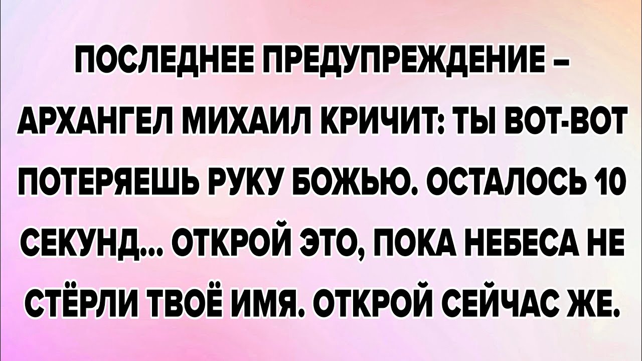 ПОСЛЕДНЕЕ ПРЕДУПРЕЖДЕНИЕ – АРХАНГЕЛ МИХАИЛ КРИЧИТ: ТЫ ВОТ-ВОТ ПОТЕРЯЕШЬ РУКУ БОЖЬЮ. 