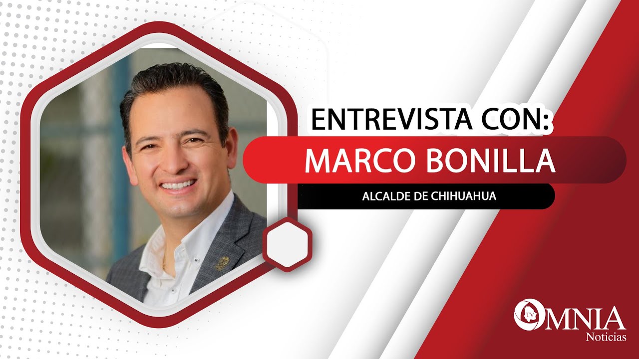 Entrevista con Marco Bonilla, Alcalde de Chihuahua - YouTube