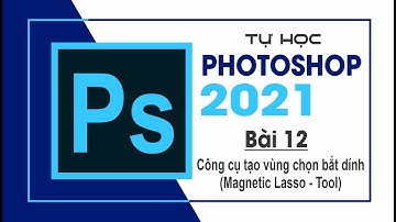 Tự học Photoshop Cấp Tốc - BÀI 12 - Công cụ tạo vùng chọn bắt dính (Magnetic Lasso - Tool)