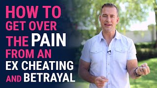 How to Get Over the Pain from an Ex Cheating and Betrayal | Dating Advice for Women by Mat Boggs