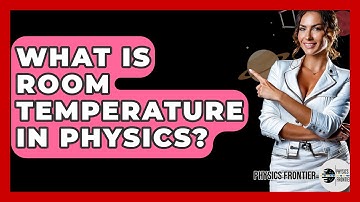 What Is Room Temperature In Physics? - Physics Frontier