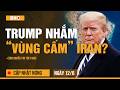 Cập nhật nóng 12/6: Trump bất chấp nguy hiểm quyết giành “đảo cấm” Iran? | Elon Musk làm nên lịch sử
