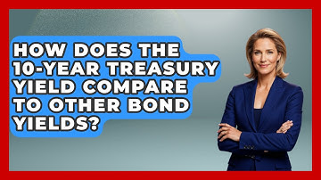 How Does The 10-Year Treasury Yield Compare To Other Bond Yields? - Learn About Economics