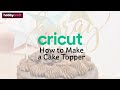 How to Make a Cake Topper with Cricut | Hobbycraft