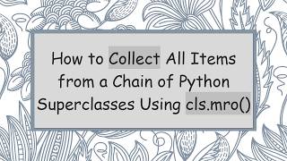 How to Collect All Items from a Chain of Python Superclasses Using cls.mro()