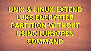 Unix & Linux: Extend Luks encrypted partition without using luksOpen command