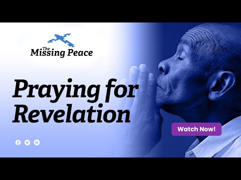 “Praying for Revelation” - The Missing Peace