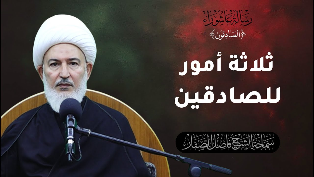 الصادقون/1- ثلاثة أمور للصادقين - سماحة الشيخ فاضل الصفار