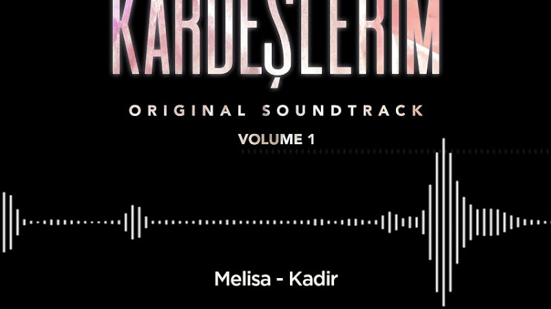 Kardeşlerim Soundtrack - Melisa - Kadir