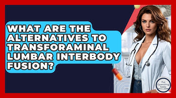 What Are The Alternatives To Transforaminal Lumbar Interbody Fusion? - The Operating Table