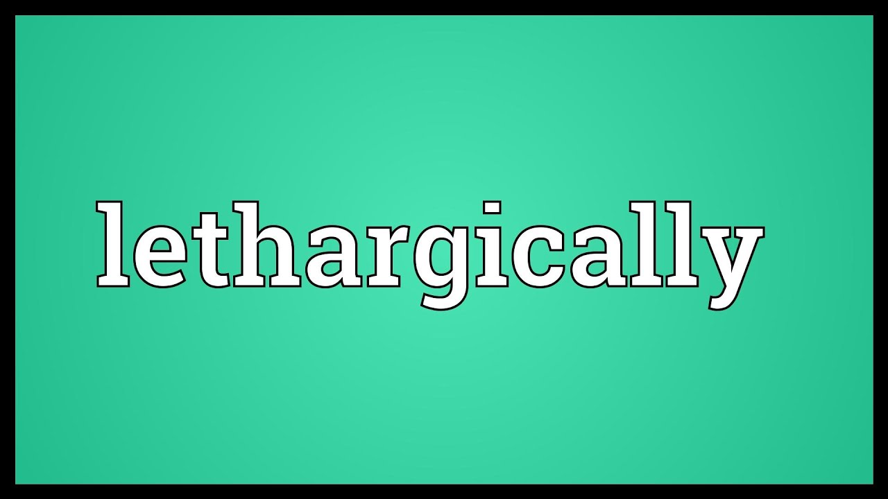 Lethargically Meaning YouTube