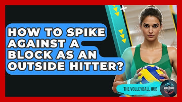 How To Spike Against A Block As An Outside Hitter? - The Volleyball Hub