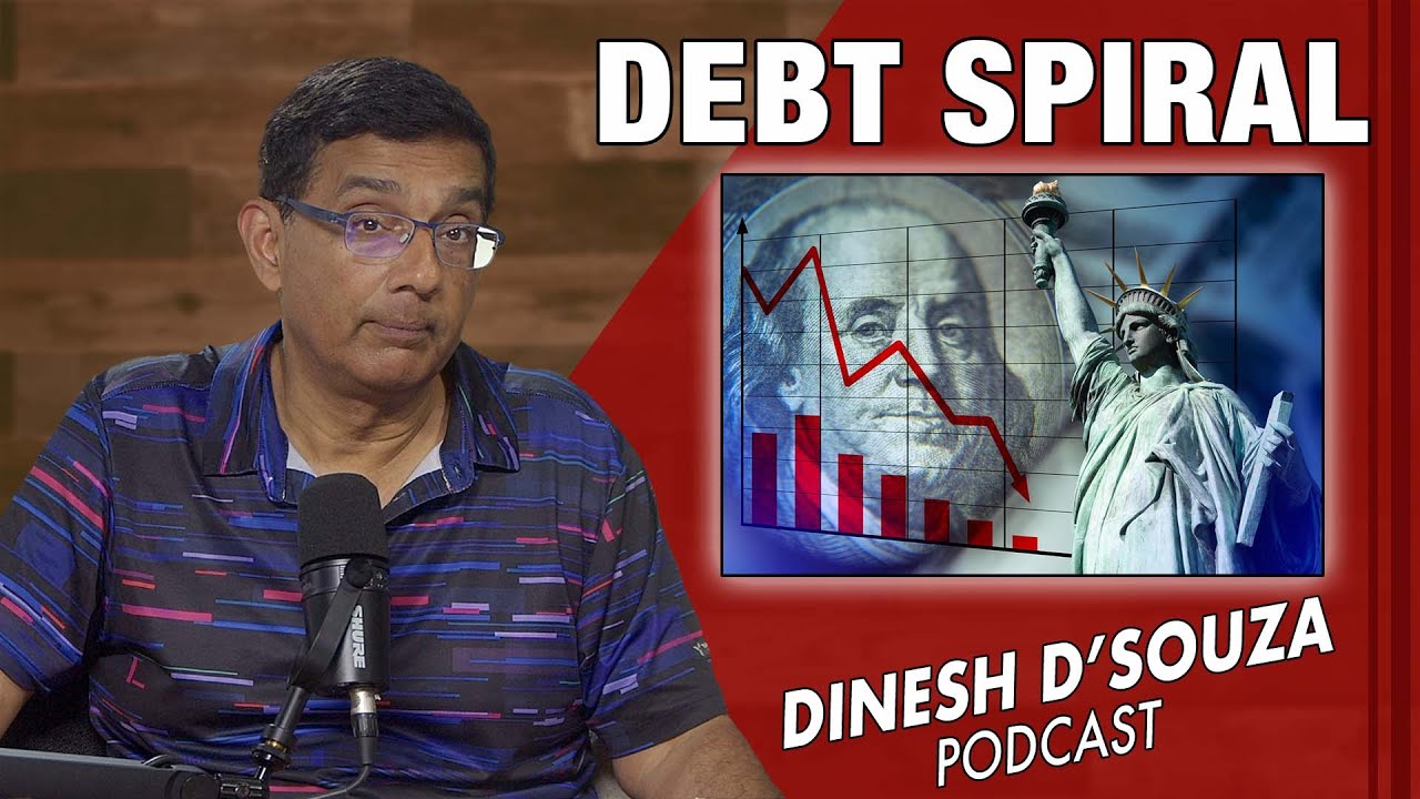 DEBT SPIRAL Dinesh D’Souza Podcast Ep1102