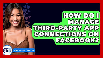 How Do I Manage Third-party App Connections On Facebook? - Everyday-Networking