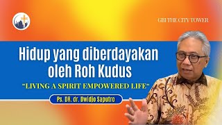 Hidup yang diberdayakan oleh Roh Kudus - Ps. Dr. dr. Dwidjo Saputro [10.00]