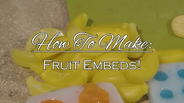 Making Fruit Embeds for Soap!