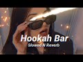 HOOKAH BAR Slowed Reverb Hookah Bar Talwiinder Lofi