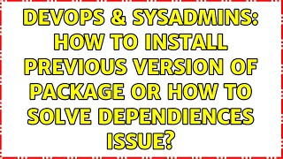 DevOps & SysAdmins: How to install previous version of package or how to solve dependiences issue? Information
