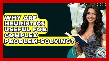 Why Are Heuristics Useful For Complex Problem-solving? - Learn As An Adult