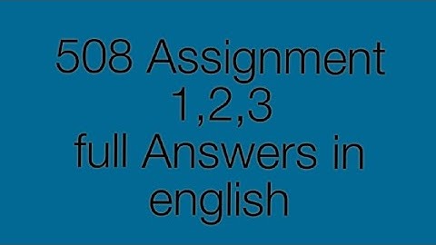 508 Assignments 1,2,3 full Answers in English