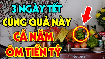 3 Ngày TẾT NGUYÊN ĐÁN Thắp Hương Trên Bàn Thờ 7 Loại Quả TỐT LÀNH Này Cả Năm Tiền Bạc Ùn Ùn Kéo Đến