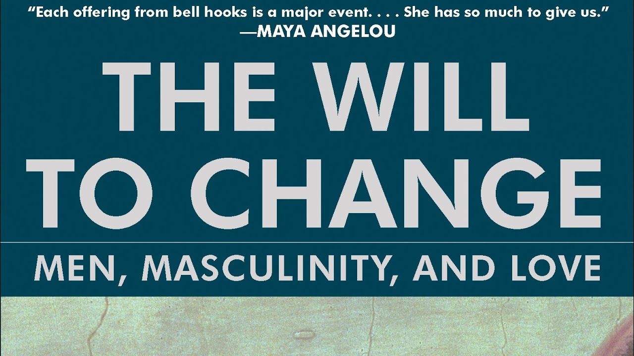 The Will to Change: Men; Masculinity; and Love by Bell Hooks. Ch 1 Wanted: Men who Love