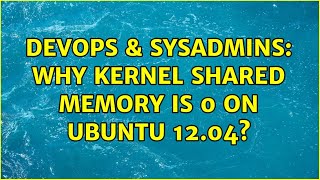 DevOps & SysAdmins: Why Kernel Shared Memory is 0 on Ubuntu 12.04? (2 Solutions!!)