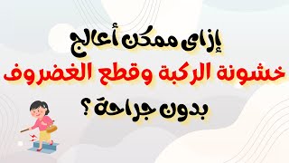 إزاى ممكن أعالج خشونة الركبة وقطع الغضروف بدون جراحة ؟