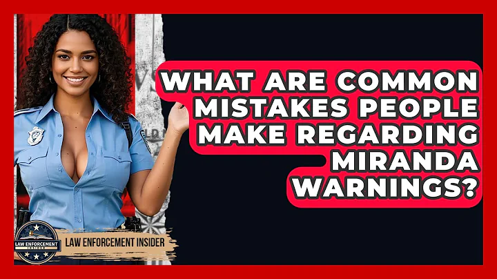 What Are Common Mistakes People Make Regarding Miranda Warnings? - Law Enforcement Insider